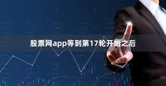 股票网app等到第17轮开始之后