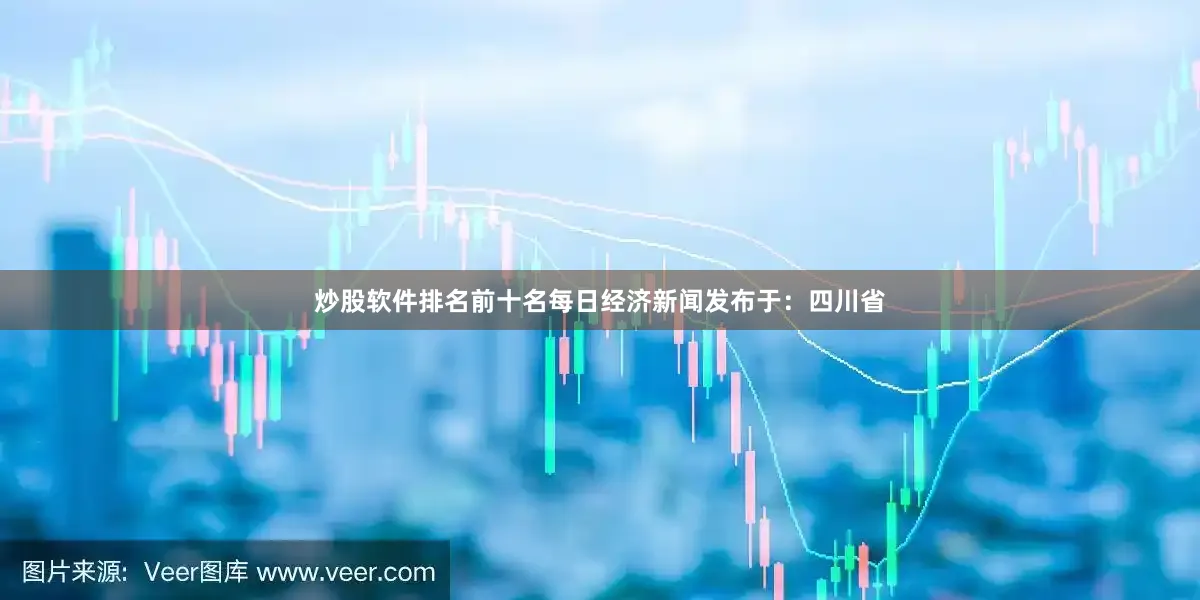 炒股软件排名前十名每日经济新闻发布于：四川省