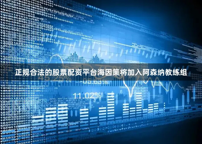 正规合法的股票配资平台海因策将加入阿森纳教练组