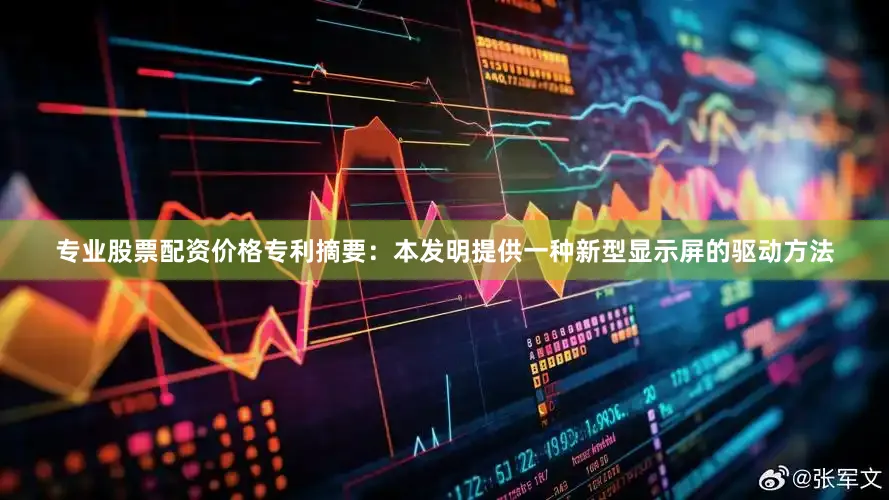 专业股票配资价格专利摘要：本发明提供一种新型显示屏的驱动方法