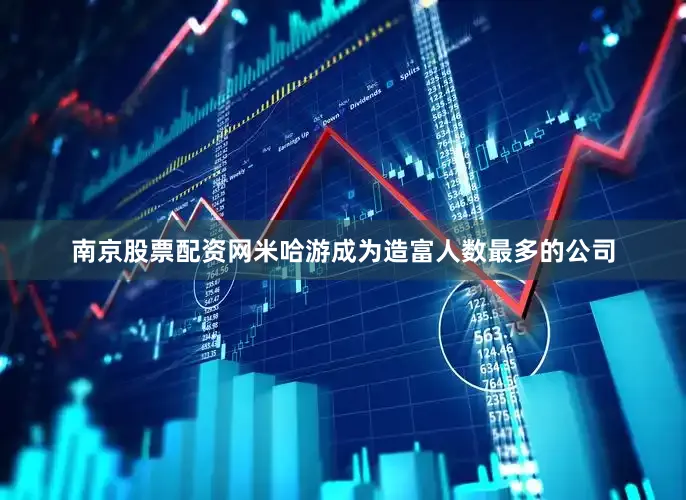 南京股票配资网米哈游成为造富人数最多的公司