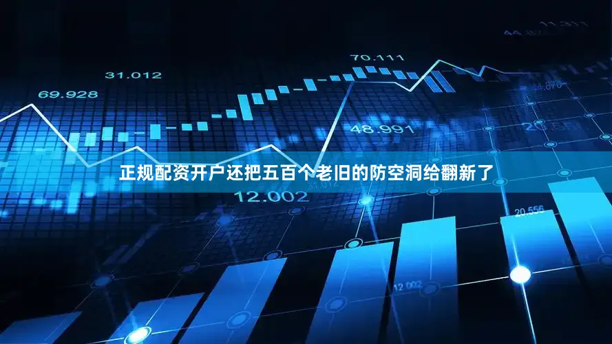 正规配资开户还把五百个老旧的防空洞给翻新了