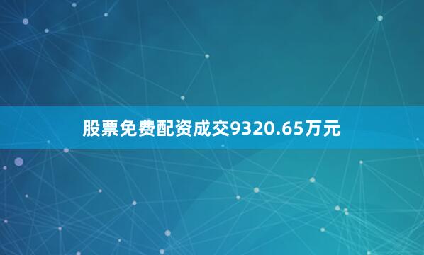 股票免费配资成交9320.65万元