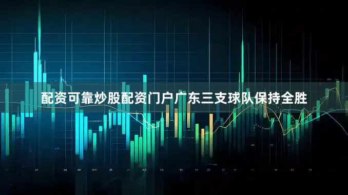 配资可靠炒股配资门户广东三支球队保持全胜