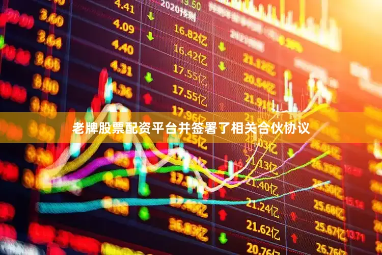 老牌股票配资平台并签署了相关合伙协议