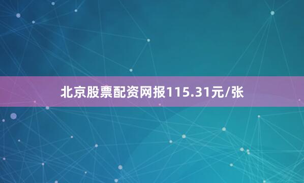 北京股票配资网报115.31元/张