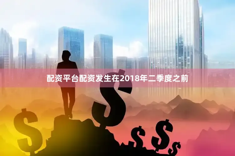 配资平台配资发生在2018年二季度之前