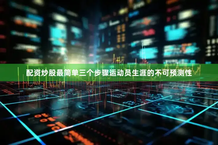 配资炒股最简单三个步骤运动员生涯的不可预测性