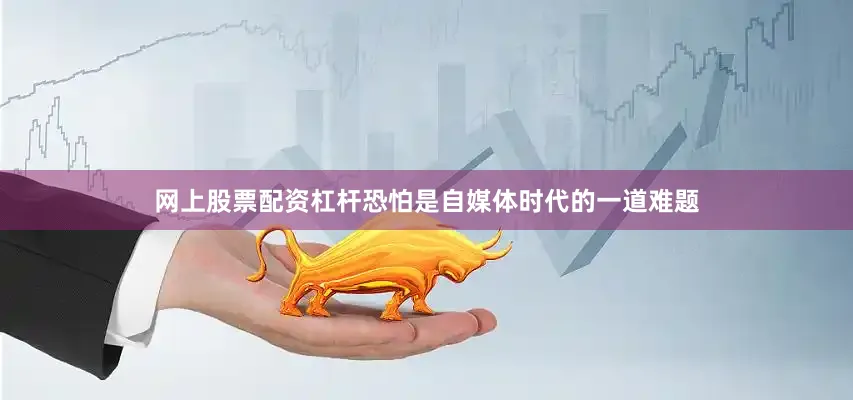 网上股票配资杠杆恐怕是自媒体时代的一道难题